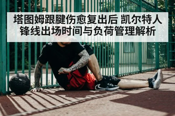 塔图姆跟腱伤愈复出后 凯尔特人锋线出场时间与负荷管理解析