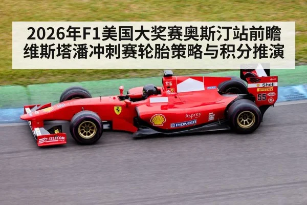 2026年F1美国大奖赛奥斯汀站前瞻 维斯塔潘冲刺赛轮胎策略与积分推演